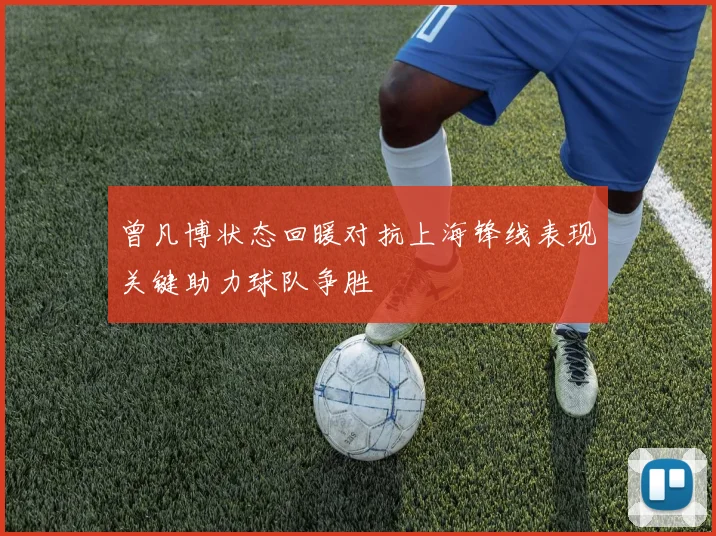 曾凡博状态回暖对抗上海锋线表现关键助力球队争胜